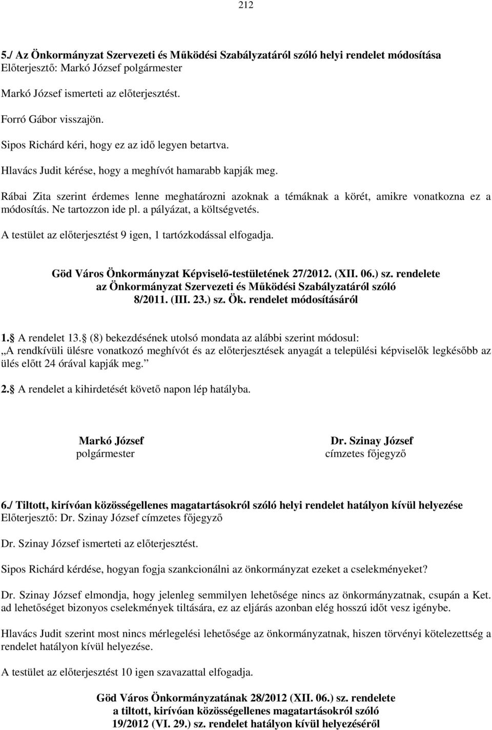 Rábai Zita szerint érdemes lenne meghatározni azoknak a témáknak a körét, amikre vonatkozna ez a módosítás. Ne tartozzon ide pl. a pályázat, a költségvetés.