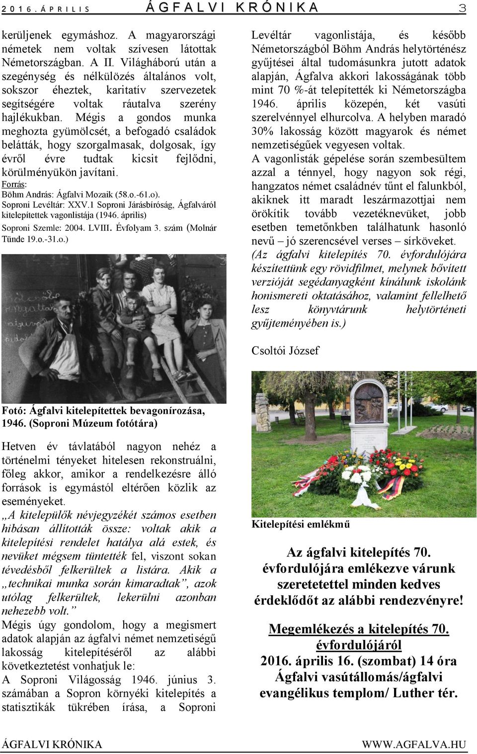 Mégis a gondos munka meghozta gyümölcsét, a befogadó családok belátták, hogy szorgalmasak, dolgosak, így évről évre tudtak kicsit fejlődni, körülményükön javítani.