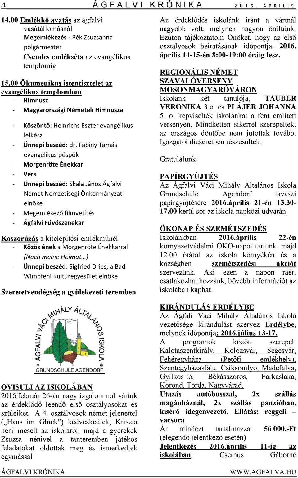 Fabiny Tamás evangélikus püspök - Morgenröte Énekkar - Vers - Ünnepi beszéd: Skala János Ágfalvi Német Nemzetiségi Önkormányzat elnöke - Megemlékező filmvetítés - Ágfalvi Fúvószenekar Koszorúzás a