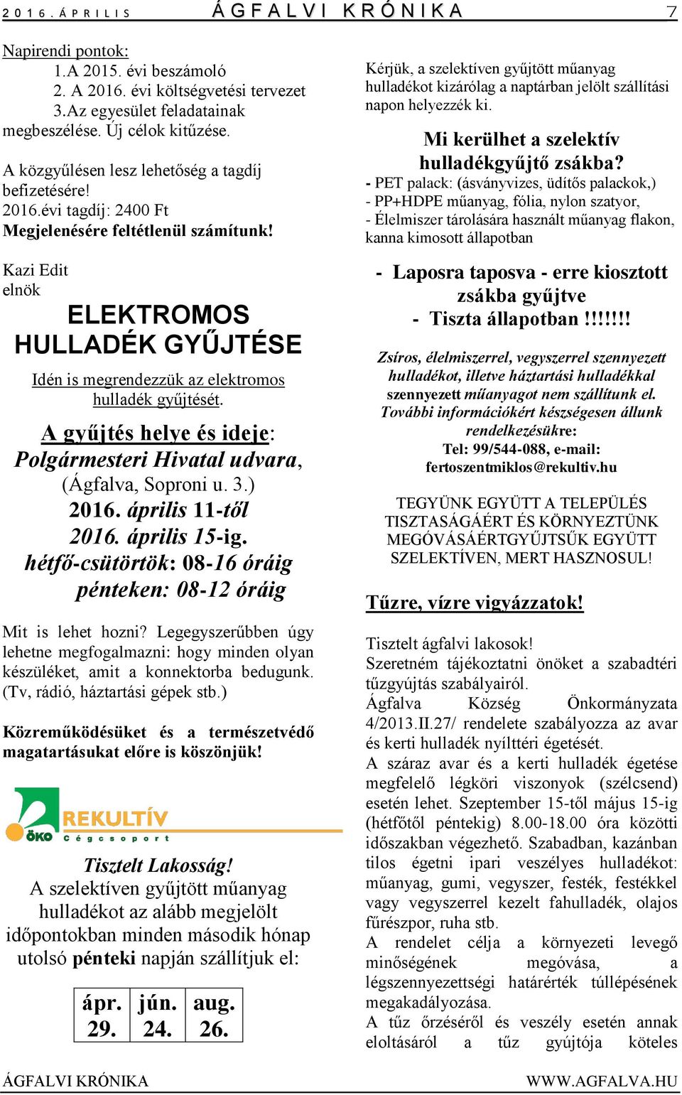 Kazi Edit elnök ELEKTROMOS HULLADÉK GYŰJTÉSE Idén is megrendezzük az elektromos hulladék gyűjtését. A gyűjtés helye és ideje: Polgármesteri Hivatal udvara, (Ágfalva, Soproni u. 3.) 2016.