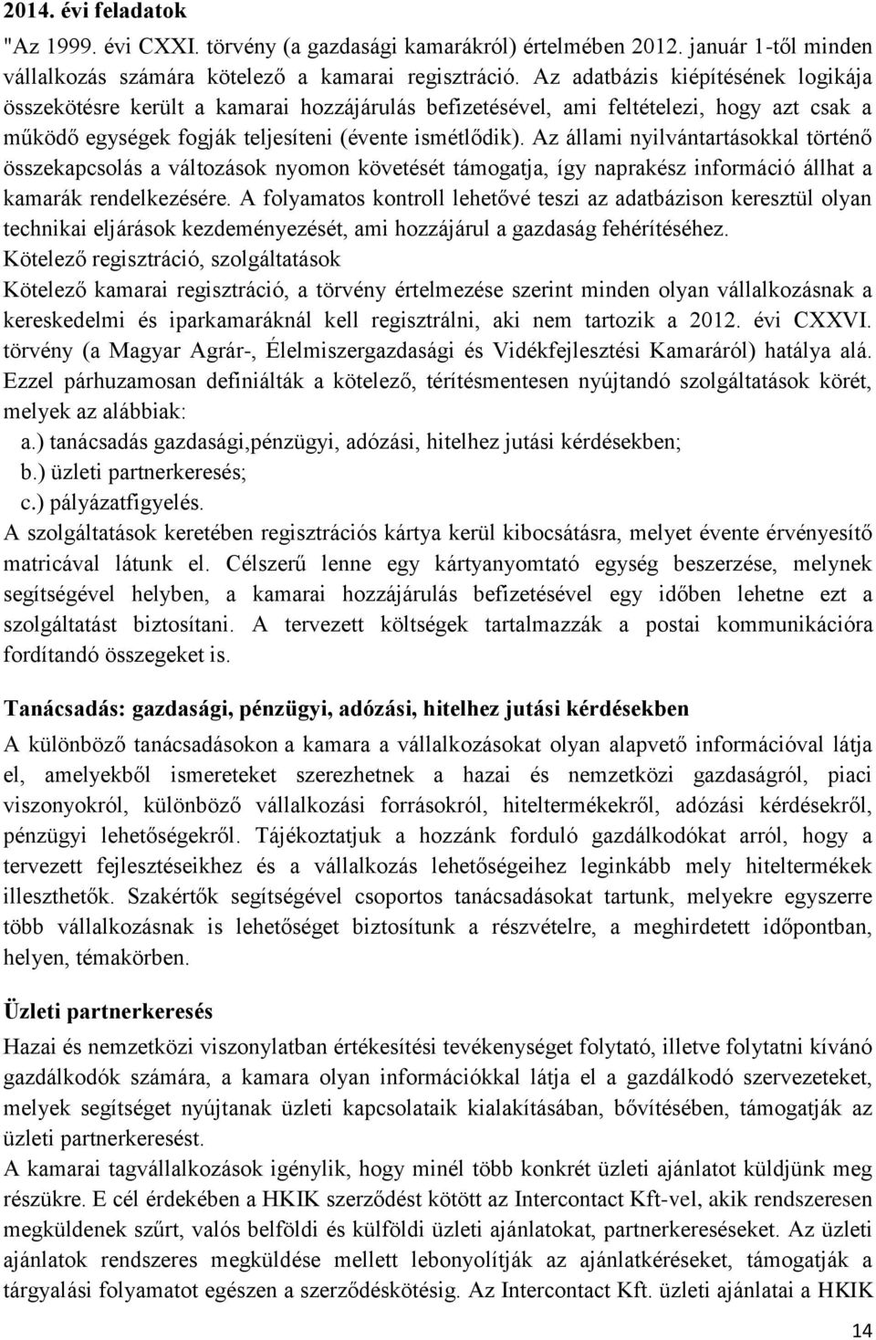 Az állami nyilvántartásokkal történő összekapcsolás a változások nyomon követését támogatja, így naprakész információ állhat a kamarák rendelkezésére.