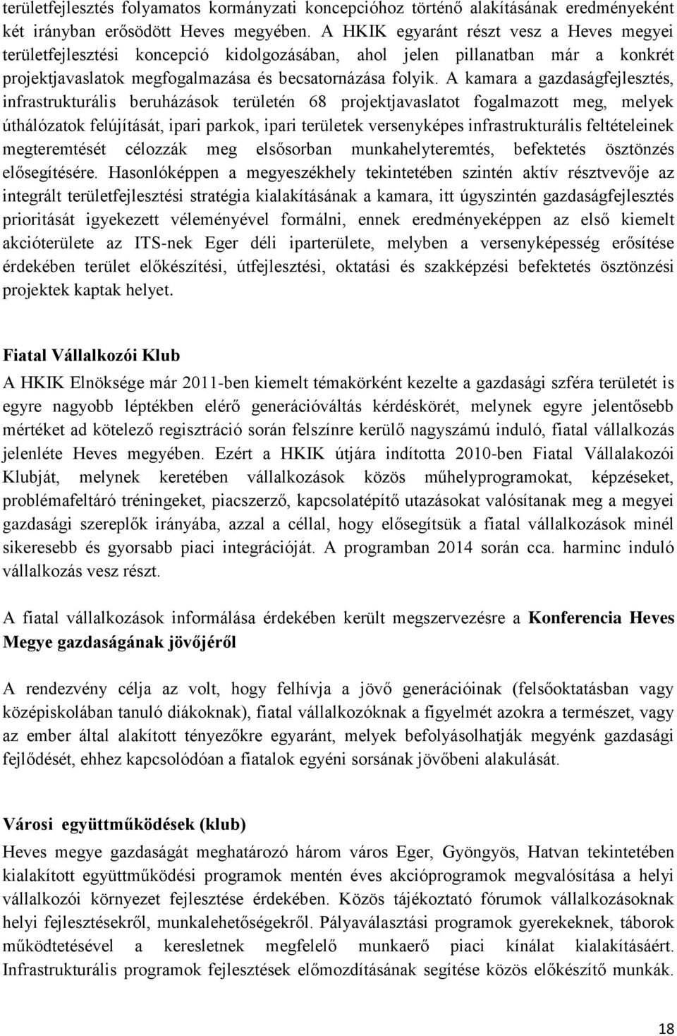 A kamara a gazdaságfejlesztés, infrastrukturális beruházások területén 68 projektjavaslatot fogalmazott meg, melyek úthálózatok felújítását, ipari parkok, ipari területek versenyképes