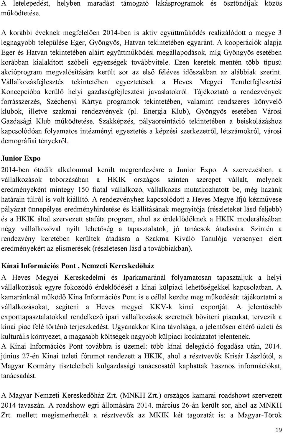 A kooperációk alapja Eger és Hatvan tekintetében aláírt együttműködési megállapodások, míg Gyöngyös esetében korábban kialakított szóbeli egyezségek továbbvitele.