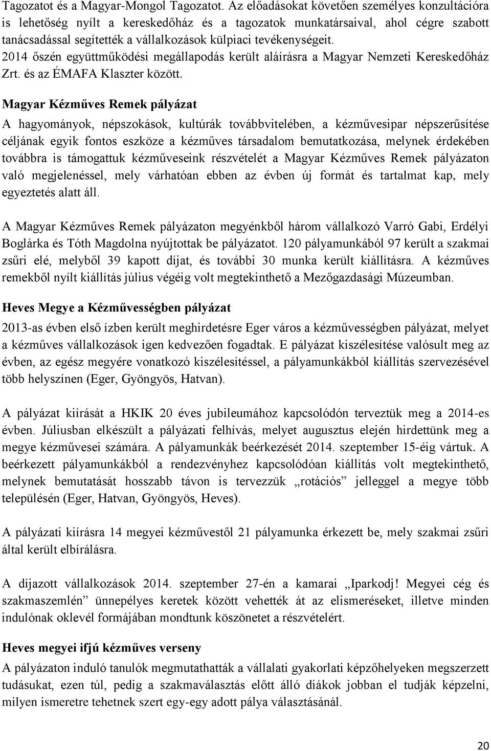 2014 őszén együttműködési megállapodás került aláírásra a Magyar Nemzeti Kereskedőház Zrt. és az ÉMAFA Klaszter között.