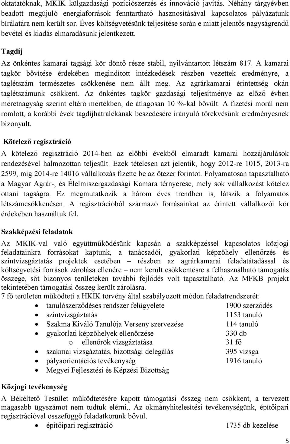 A kamarai tagkör bővítése érdekében megindított intézkedések részben vezettek eredményre, a taglétszám természetes csökkenése nem állt meg. Az agrárkamarai érintettség okán taglétszámunk csökkent.