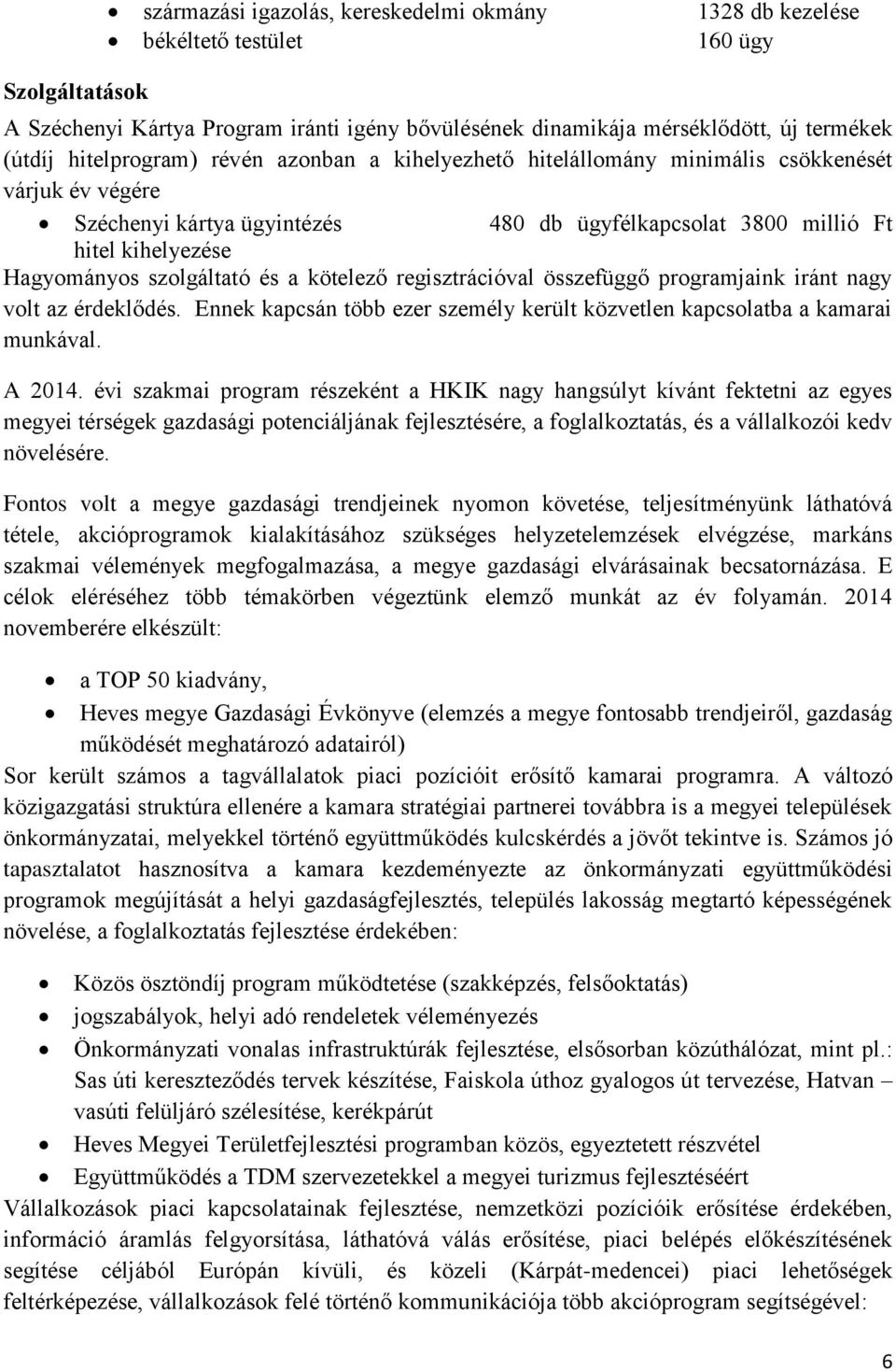 szolgáltató és a kötelező regisztrációval összefüggő programjaink iránt nagy volt az érdeklődés. Ennek kapcsán több ezer személy került közvetlen kapcsolatba a kamarai munkával. A 2014.