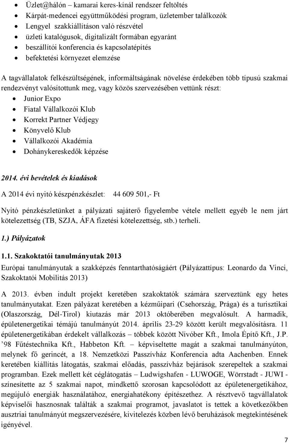 meg, vagy közös szervezésében vettünk részt: Junior Expo Fiatal Vállalkozói Klub Korrekt Partner Védjegy Könyvelő Klub Vállalkozói Akadémia Dohánykereskedők képzése 2014.