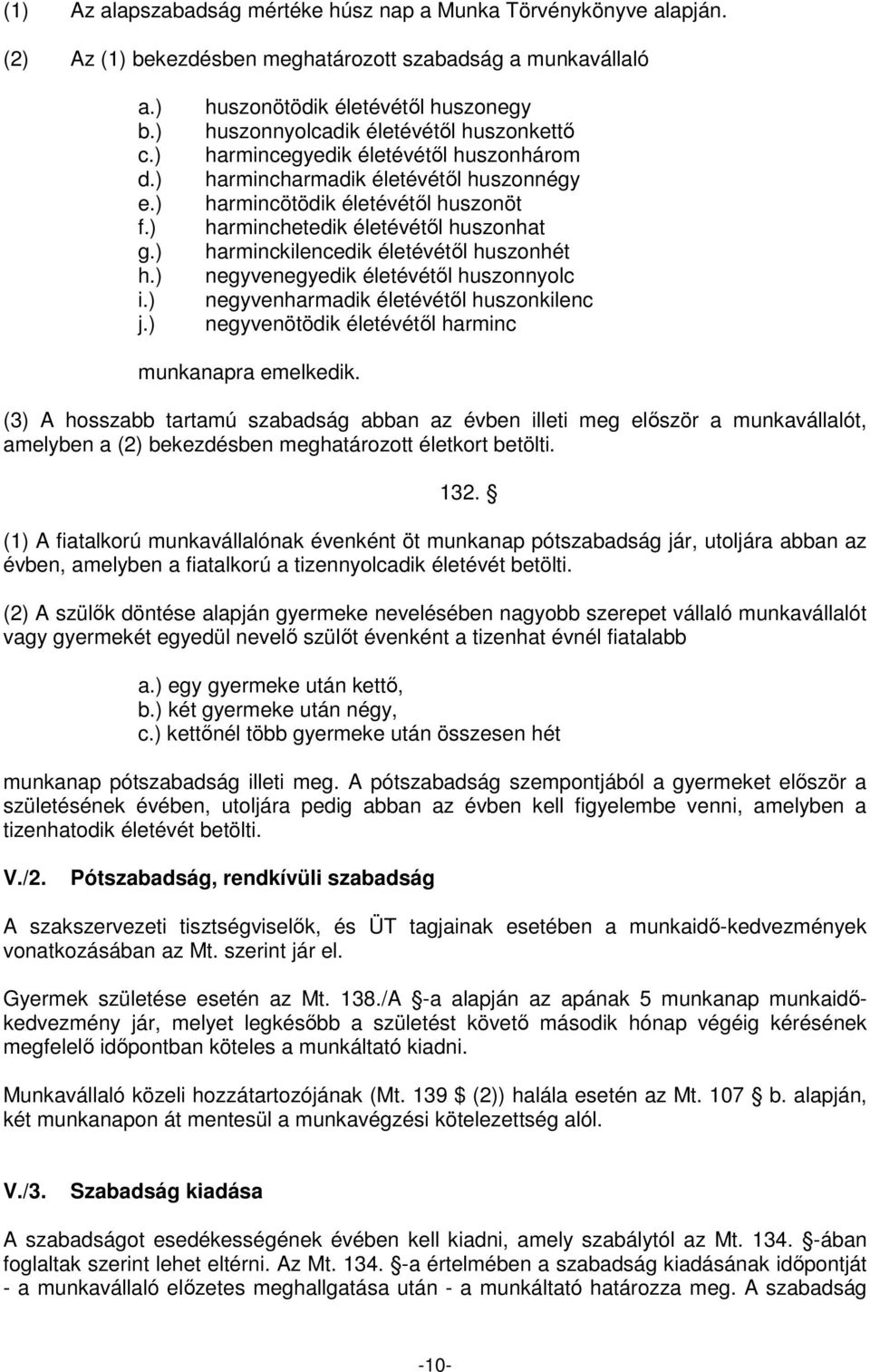 életévétıl huszonhat harminckilencedik életévétıl huszonhét negyvenegyedik életévétıl huszonnyolc negyvenharmadik életévétıl huszonkilenc negyvenötödik életévétıl harminc munkanapra emelkedik.