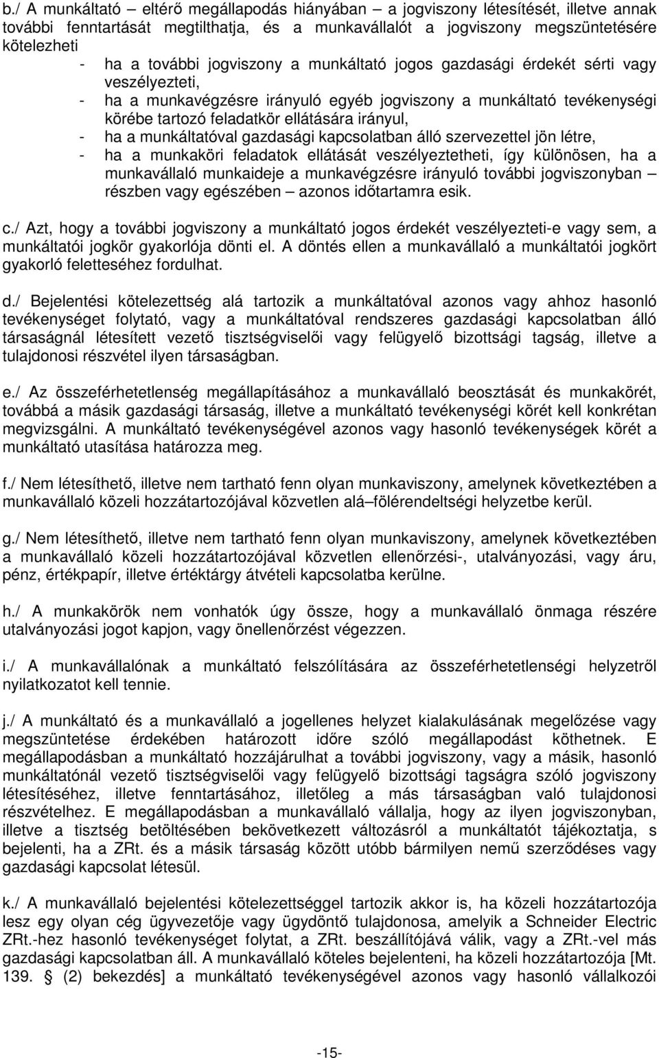 munkáltatóval gazdasági kapcsolatban álló szervezettel jön létre, - ha a munkaköri feladatok ellátását veszélyeztetheti, így különösen, ha a munkavállaló munkaideje a munkavégzésre irányuló további