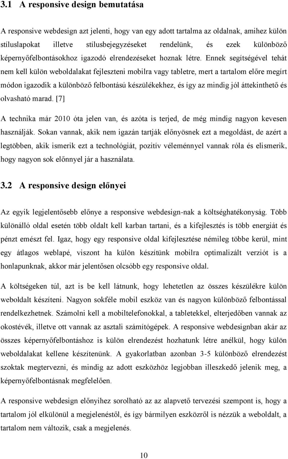 Ennek segítségével tehát nem kell külön weboldalakat fejleszteni mobilra vagy tabletre, mert a tartalom előre megírt módon igazodik a különböző felbontású készülékekhez, és így az mindig jól