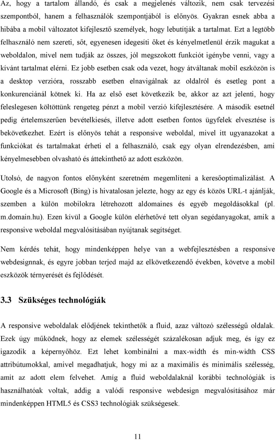 Ezt a legtöbb felhasználó nem szereti, sőt, egyenesen idegesíti őket és kényelmetlenül érzik magukat a weboldalon, mivel nem tudják az összes, jól megszokott funkciót igénybe venni, vagy a kívánt