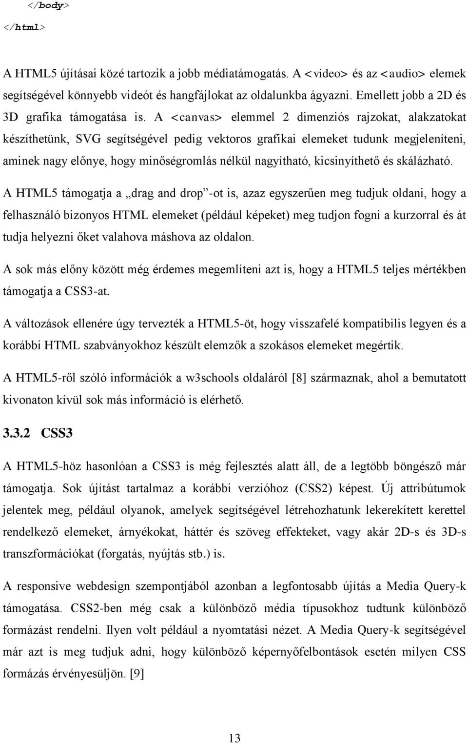 A <canvas> elemmel 2 dimenziós rajzokat, alakzatokat készíthetünk, SVG segítségével pedig vektoros grafikai elemeket tudunk megjeleníteni, aminek nagy előnye, hogy minőségromlás nélkül nagyítható,