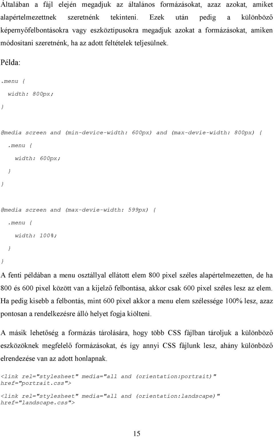 menu { } width: 800px; @media screen and (min-device-width: 600px) and (max-devie-width: 800px) {.menu { width: 600px; } } @media screen and (max-devie-width: 599px) {.