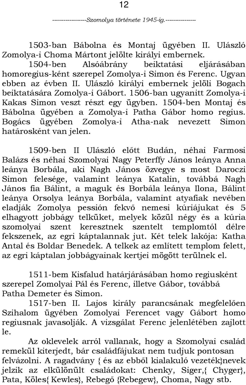 1504-ben Montaj és Bábolna ügyében a Zomolya-i Patha Gábor homo regius. Bogács ügyében Zomolya-i Atha-nak nevezett Simon határosként van jelen.