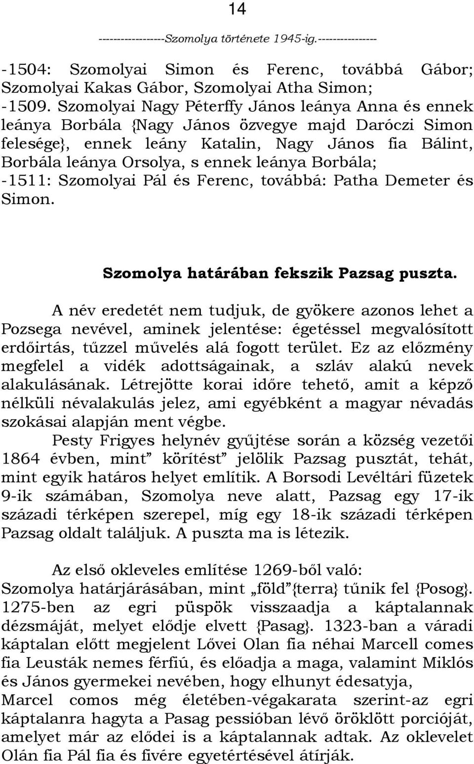 Borbála; -1511: Szomolyai Pál és Ferenc, továbbá: Patha Demeter és Simon. Szomolya határában fekszik Pazsag puszta.