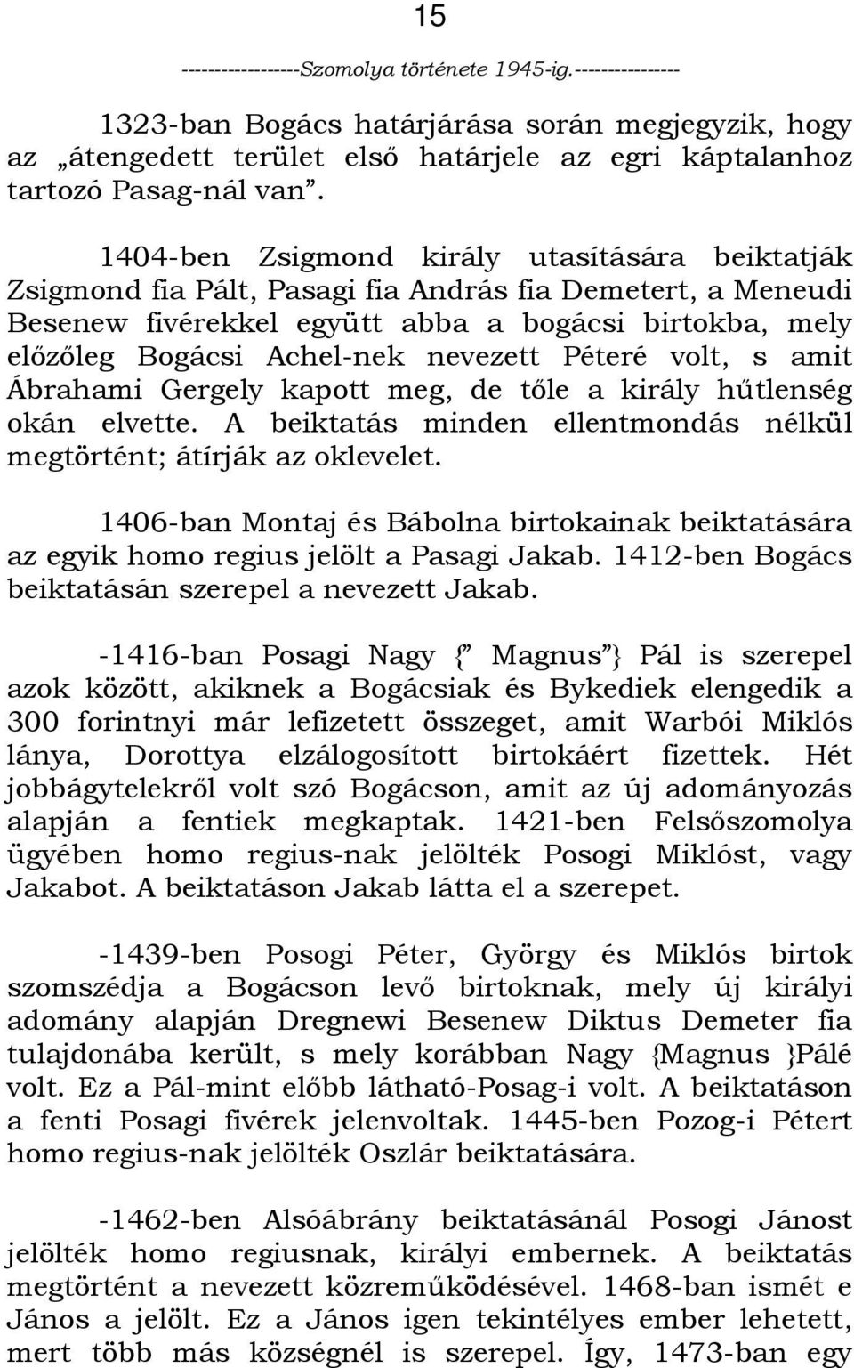 nevezett Péteré volt, s amit Ábrahami Gergely kapott meg, de tıle a király hőtlenség okán elvette. A beiktatás minden ellentmondás nélkül megtörtént; átírják az oklevelet.