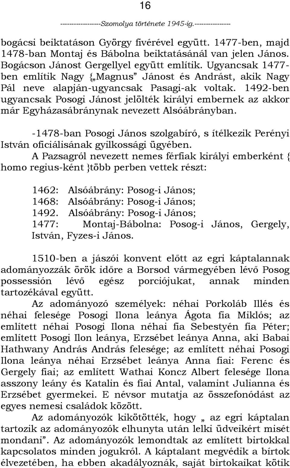 1492-ben ugyancsak Posogi Jánost jelölték királyi embernek az akkor már Egyházasábránynak nevezett Alsóábrányban.