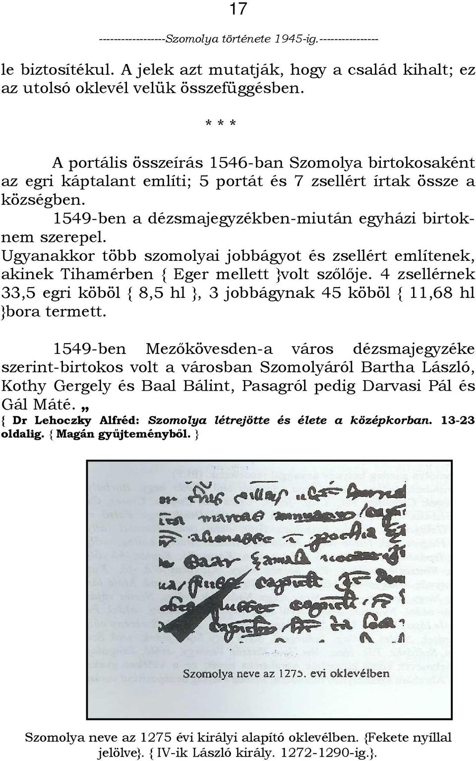 Ugyanakkor több szomolyai jobbágyot és zsellért említenek, akinek Tihamérben { Eger mellett }volt szılıje. 4 zsellérnek 33,5 egri köböl { 8,5 hl }, 3 jobbágynak 45 köböl { 11,68 hl }bora termett.