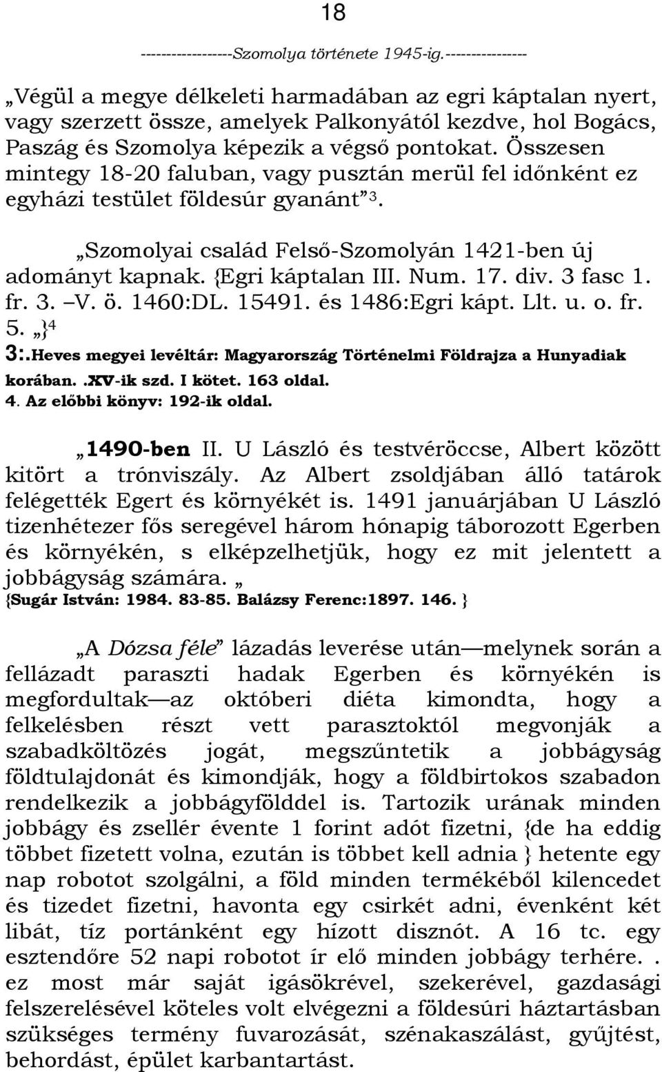 3 fasc 1. fr. 3. V. ö. 1460:DL. 15491. és 1486:Egri kápt. Llt. u. o. fr. 5. } 4 3:.Heves megyei levéltár: Magyarország Történelmi Földrajza a Hunyadiak korában..xv-ik szd. I kötet. 163 oldal. 4. Az elıbbi könyv: 192-ik oldal.