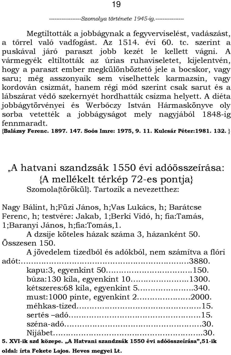 régi mód szerint csak sarut és a lábszárat védı szekernyét hordhatták csizma helyett.