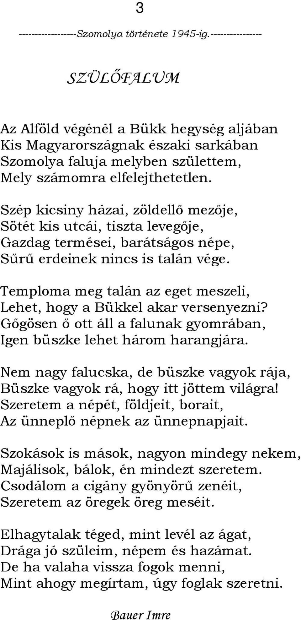 Temploma meg talán az eget meszeli, Lehet, hogy a Bükkel akar versenyezni? Gıgösen ı ott áll a falunak gyomrában, Igen büszke lehet három harangjára.