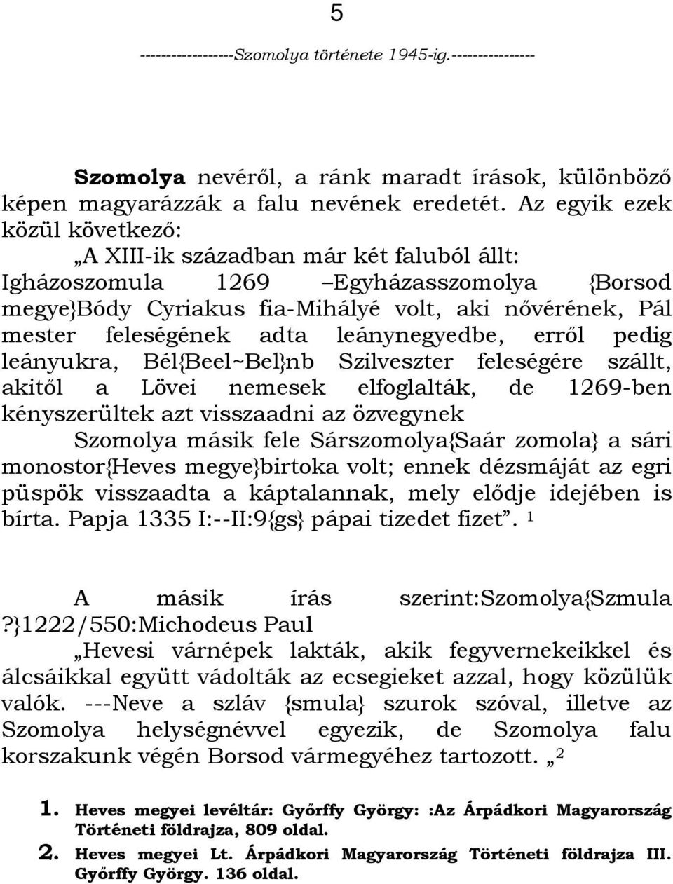 leánynegyedbe, errıl pedig leányukra, Bél{Beel~Bel}nb Szilveszter feleségére szállt, akitıl a Lövei nemesek elfoglalták, de 1269-ben kényszerültek azt visszaadni az özvegynek Szomolya másik fele