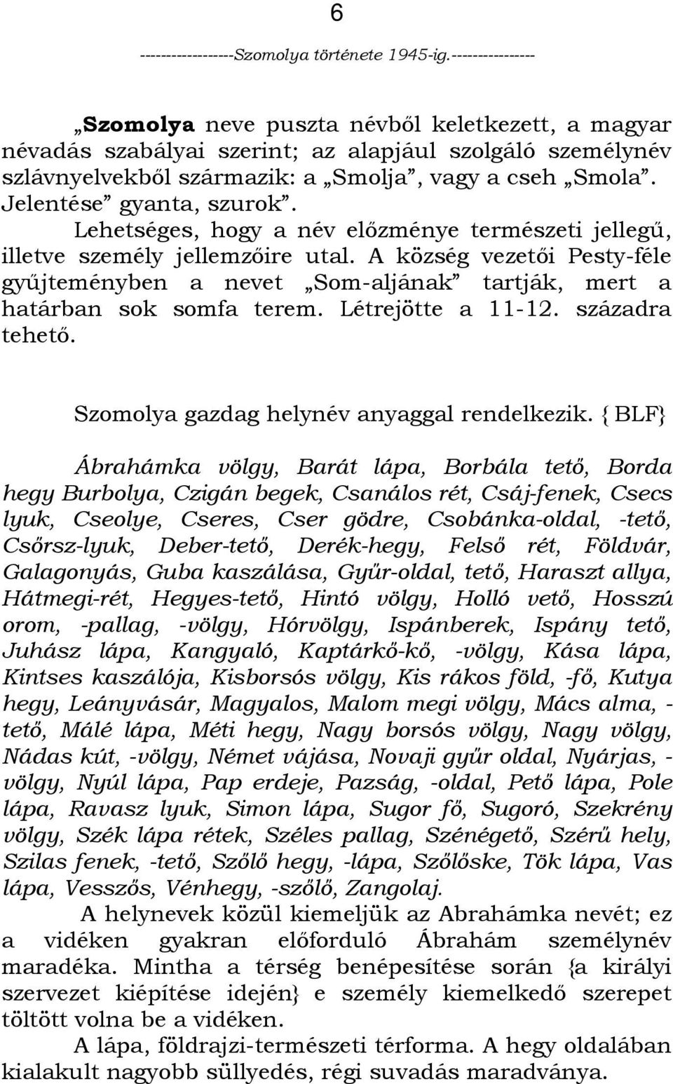 Létrejötte a 11-12. századra tehetı. Szomolya gazdag helynév anyaggal rendelkezik.