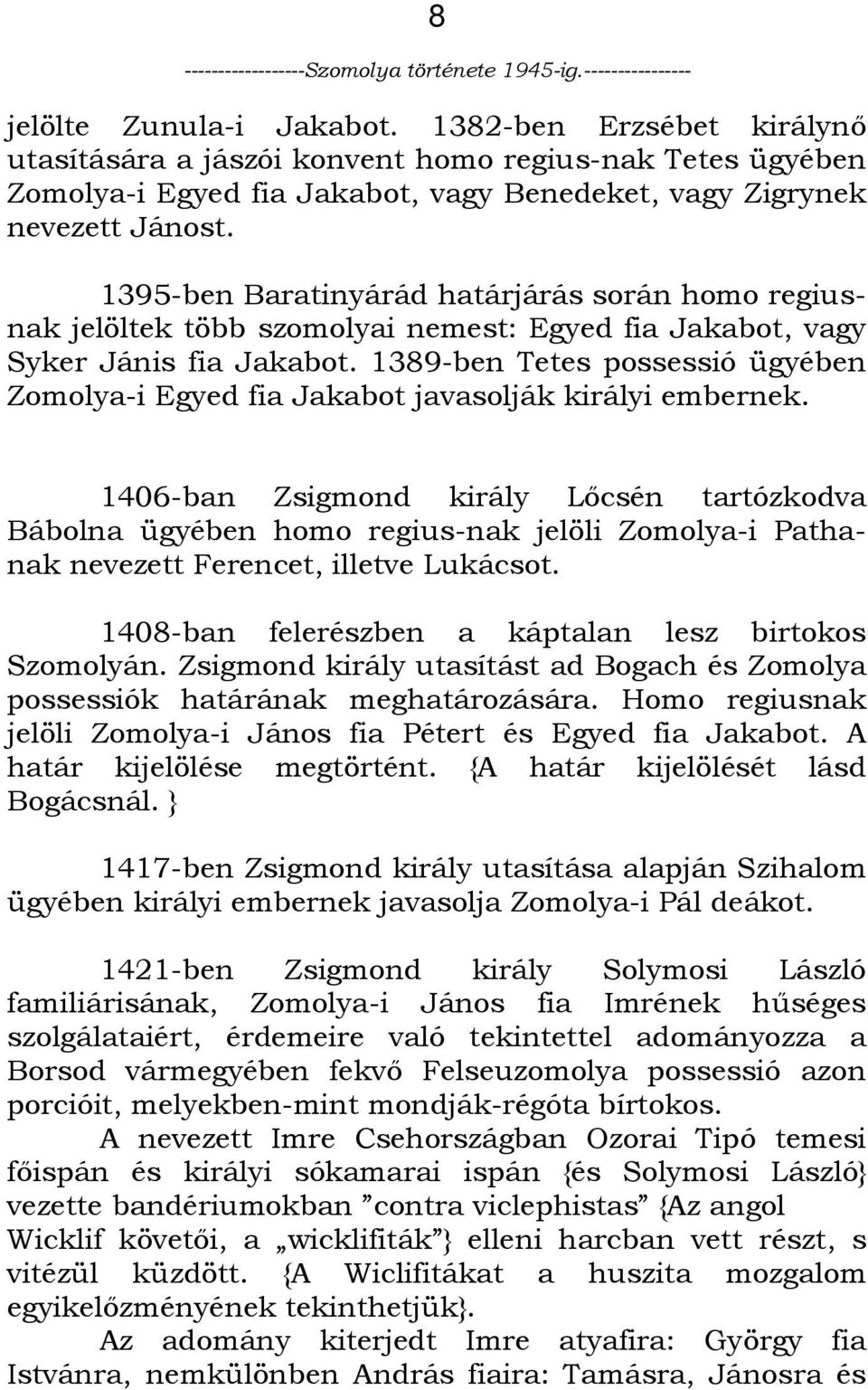 1389-ben Tetes possessió ügyében Zomolya-i Egyed fia Jakabot javasolják királyi embernek.