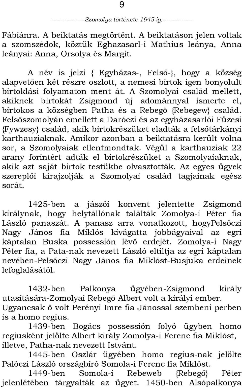 A Szomolyai család mellett, akiknek birtokát Zsigmond új adománnyal ismerte el, birtokos a községben Patha és a Rebegı {Rebegew} család.