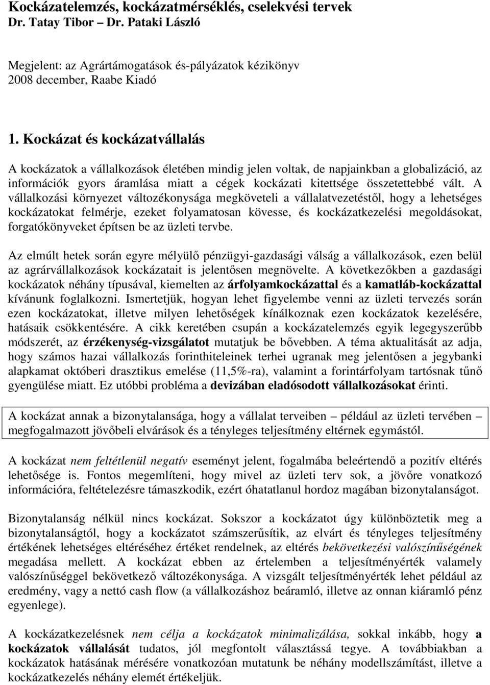 vált. A vállalkozási környezet változékonysága megköveteli a vállalatvezetéstıl, hogy a lehetséges kockázatokat felmérje, ezeket folyamatosan kövesse, és kockázatkezelési megoldásokat,