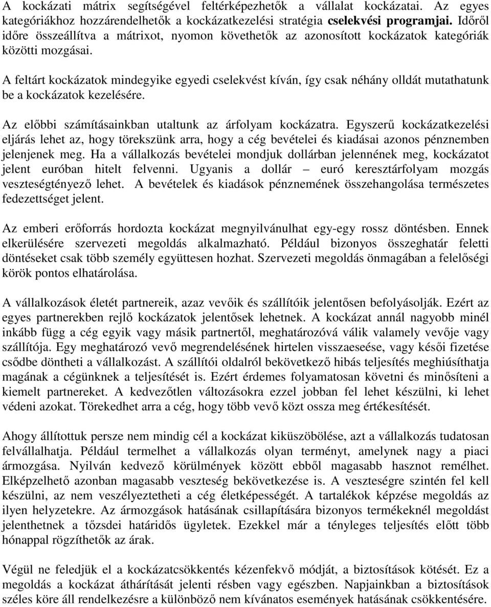 A feltárt kockázatok mindegyike egyedi cselekvést kíván, így csak néhány olldát mutathatunk be a kockázatok kezelésére. Az elıbbi számításainkban utaltunk az árfolyam kockázatra.