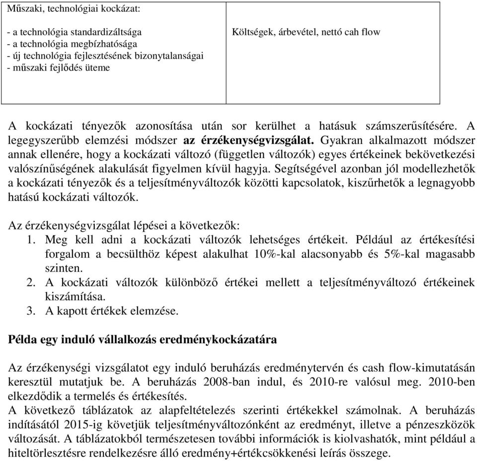 Gyakran alkalmazott módszer annak ellenére, hogy a kockázati változó (független változók) egyes értékeinek bekövetkezési valószínőségének alakulását figyelmen kívül hagyja.