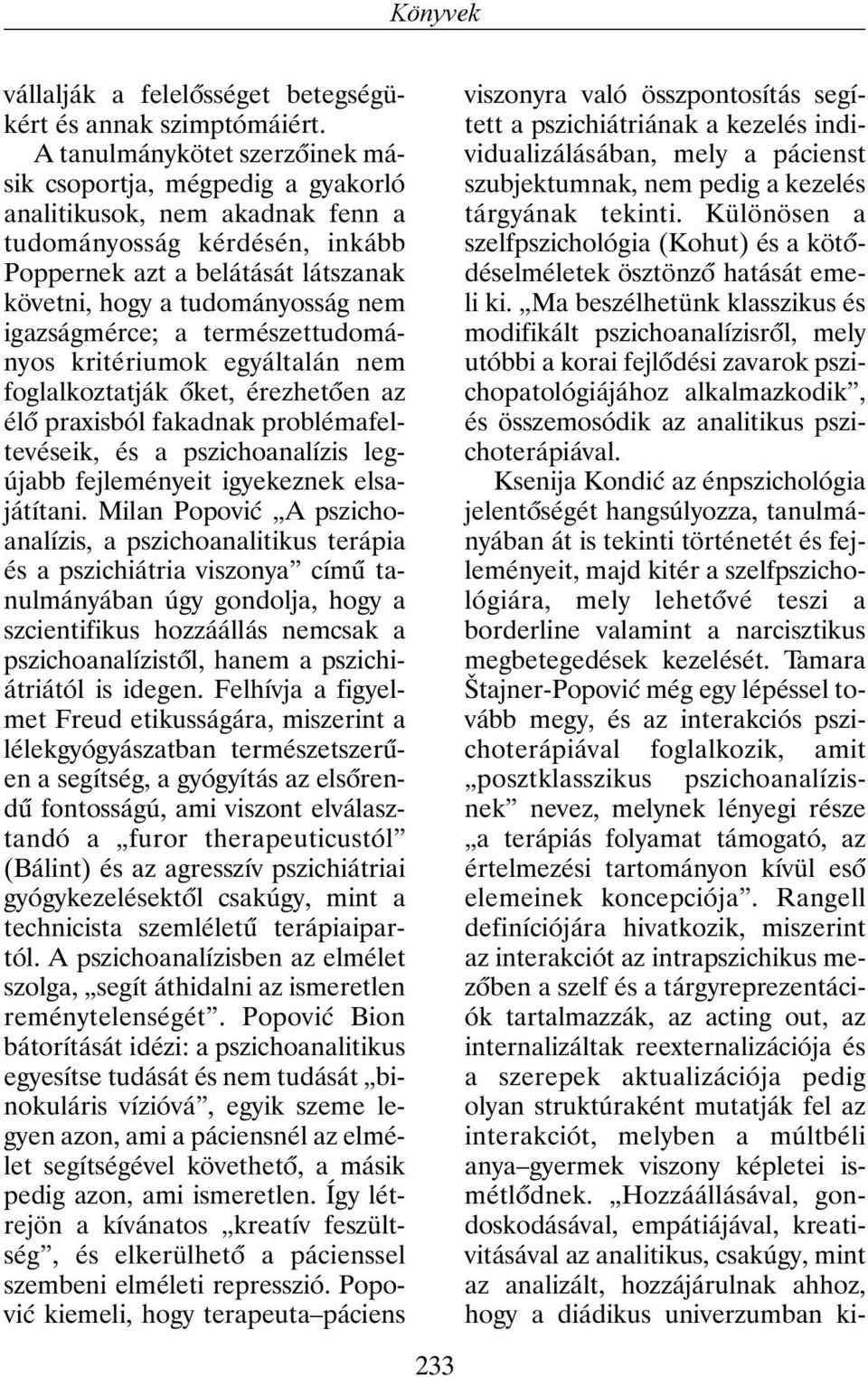 igazságmérce; a természettudományos kritériumok egyáltalán nem foglalkoztatják õket, érezhetõen az élõ praxisból fakadnak problémafeltevéseik, és a pszichoanalízis legújabb fejleményeit igyekeznek