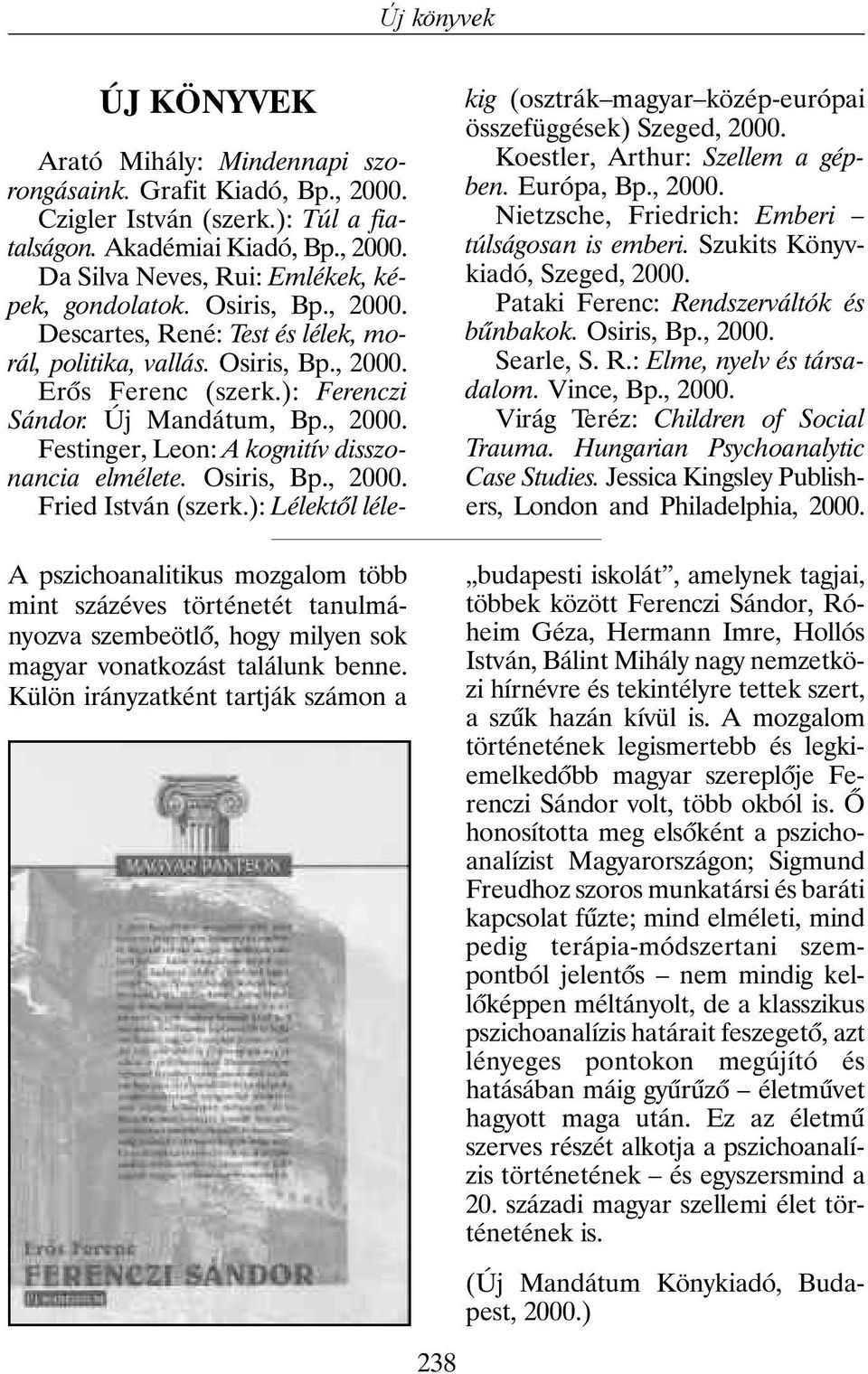 Osiris, Bp., 2000. Descartes, René: Test és lélek, morál, politika, vallás. Osiris, Bp., 2000. Erõs Ferenc (szerk.): Ferenczi Sándor. Új Mandátum, Bp., 2000. Festinger, Leon: A kognitív disszonancia elmélete.