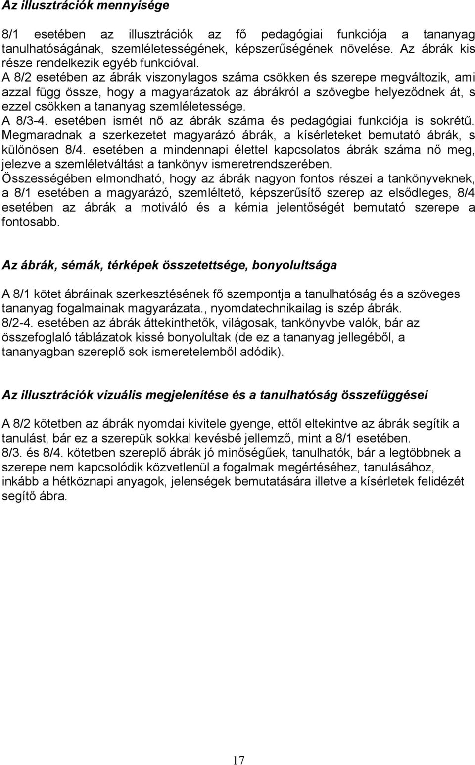 A 8/2 esetében az ábrák viszonylagos száma csökken és szerepe megváltozik, ami azzal függ össze, hogy a magyarázatok az ábrákról a szövegbe helyeződnek át, s ezzel csökken a tananyag szemléletessége.