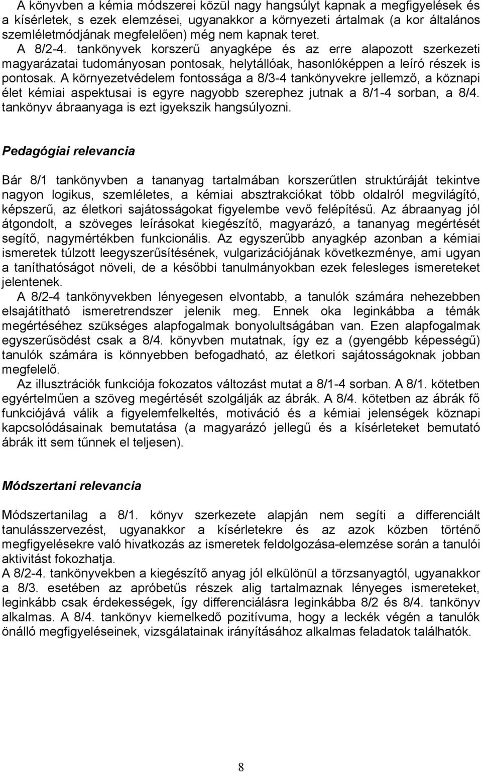 A környezetvédelem fontossága a 8/- tankönyvekre jellemző, a köznapi élet kémiai aspektusai is egyre nagyobb szerephez jutnak a 8/1- sorban, a 8/. tankönyv ábraanyaga is ezt igyekszik hangsúlyozni.