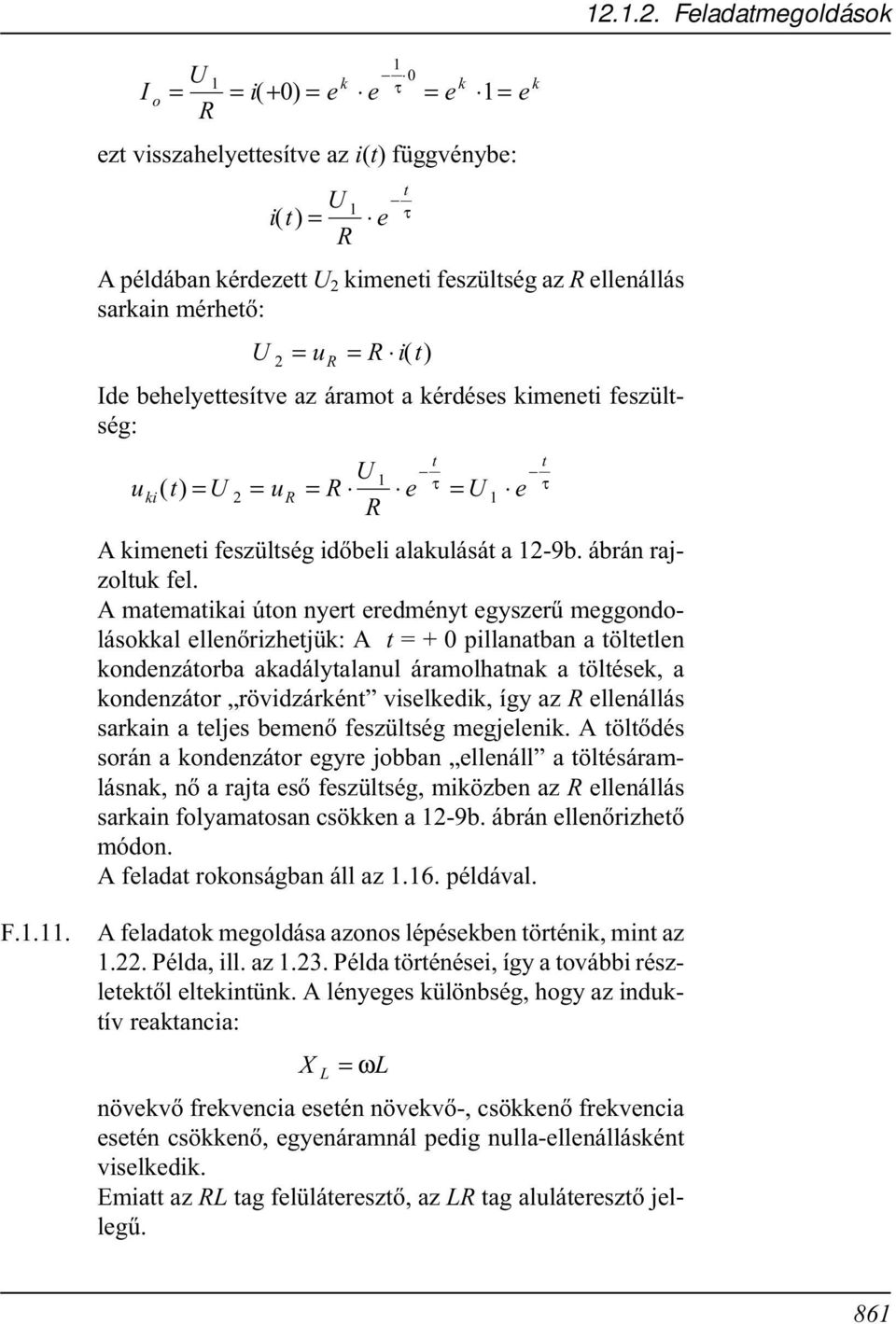 matematikai úton nyert eredményt egyszerû meggondolásokkal ellenõrizhetjük: t = + pillanatban a töltetlen kondenzátorba akadálytalanul áramolhatnak a töltések, a kondenzátor rövidzárként viselkedik,