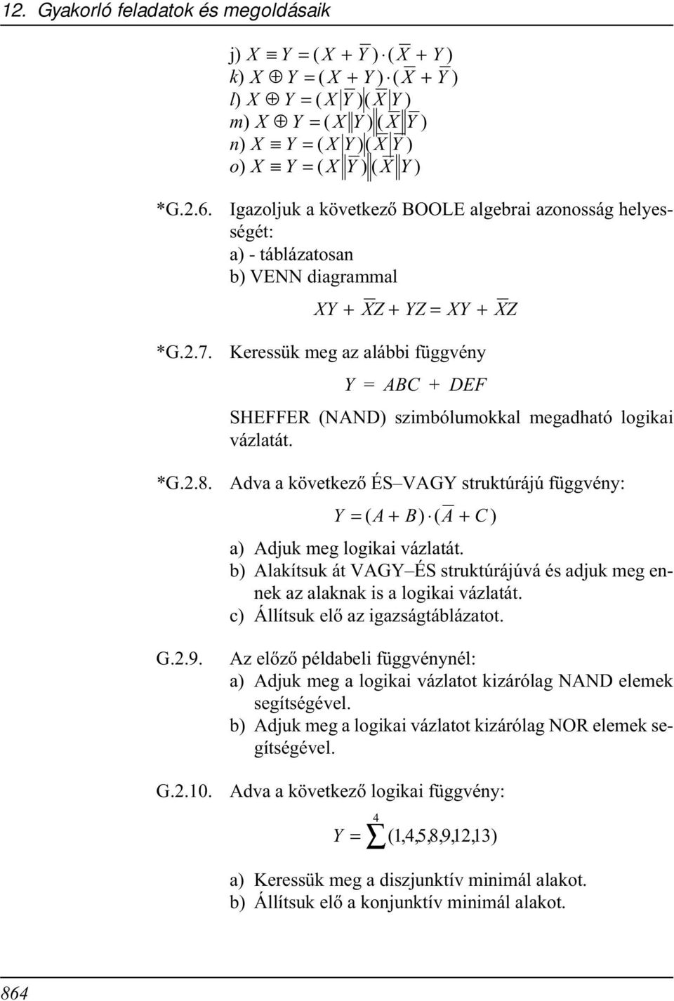 logikai vázlatát. dva a következõ ÉS VGY struktúrájú függvény: Y = ( + ) ( + ) a) djuk meg logikai vázlatát. b) lakítsuk át VGY ÉS struktúrájúvá és adjuk meg ennek az alaknak is a logikai vázlatát.