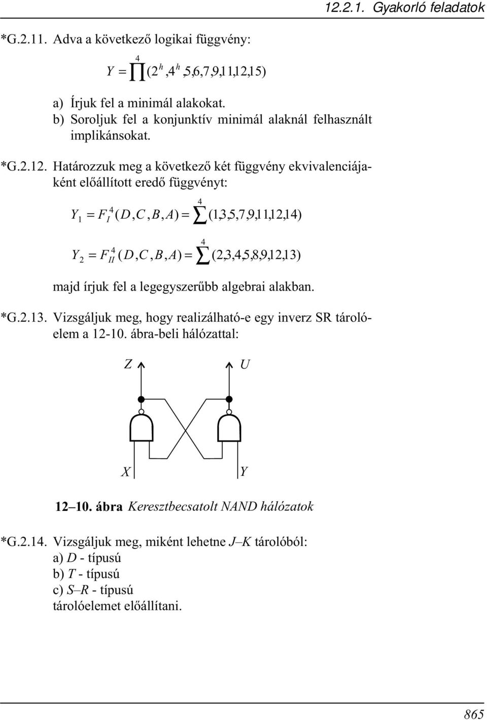 .. Határozzuk meg a következõ két függvény ekvivalenciájaként elõállított eredõ függvényt: 4 I Y = F ( D,,, ) = (,,, 3 5 7,, 94,, ) 4 II Y = F ( D,,, ) = (,,,,,, 345893, )