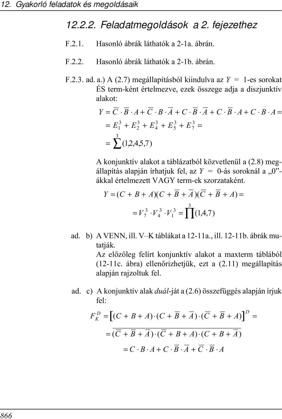 táblázatból közvetlenül a (.8) megállapítás alapján írhatjuk fel, az Y = -ás soroknál a - ákkal értelmezett VGY term-ek szorzataként. Y = ( + + )( + + )( + + ) = 3 3 3 = V7 V4 V = (,, 47) ad.