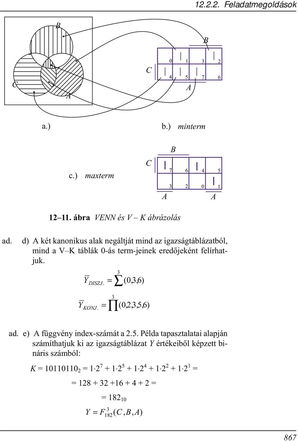 felírhatjuk. 3 Y DISZJ. = (,,) 36 3 Y KONJ. = (,,,,) 356