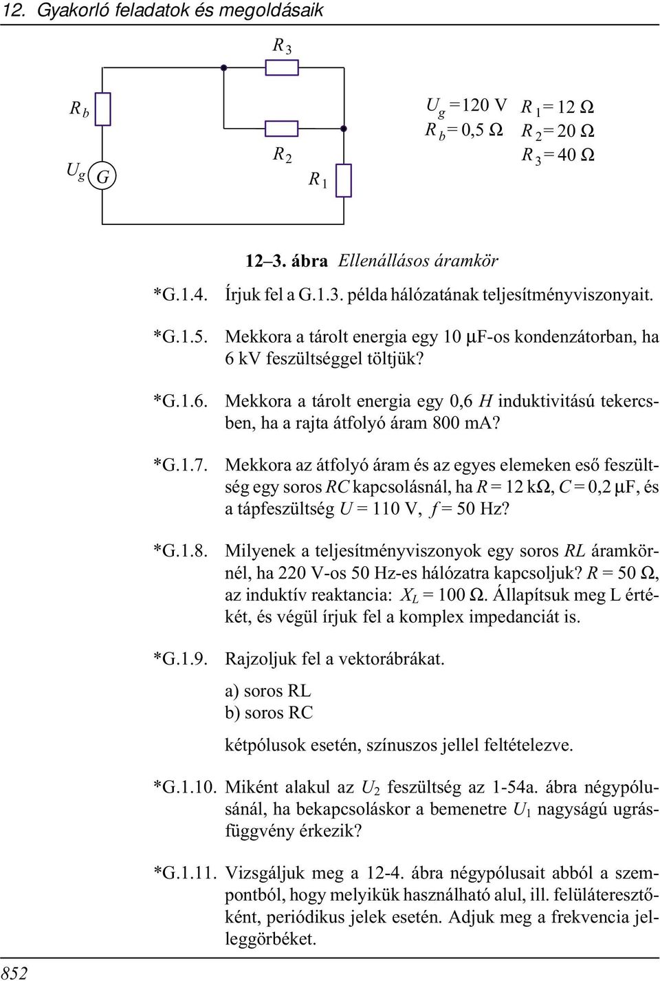 Mekkora az átfolyó áram és az egyes elemeken esõ feszültség egy soros R kapcsolásnál, ha R =kω, =, µf, és a tápfeszültség U = V, f =5Hz?