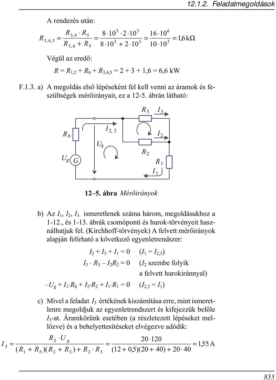 (Kirchhoff-törvények) felvett mérõirányok alapján felírható a következõ egyenletrendszer: I + I 3 + I = (I = I,3 ) I 3 R 3 I R = (I szembe folyik a felvett hurokiránnyal) U g + I R b + I R + I R =