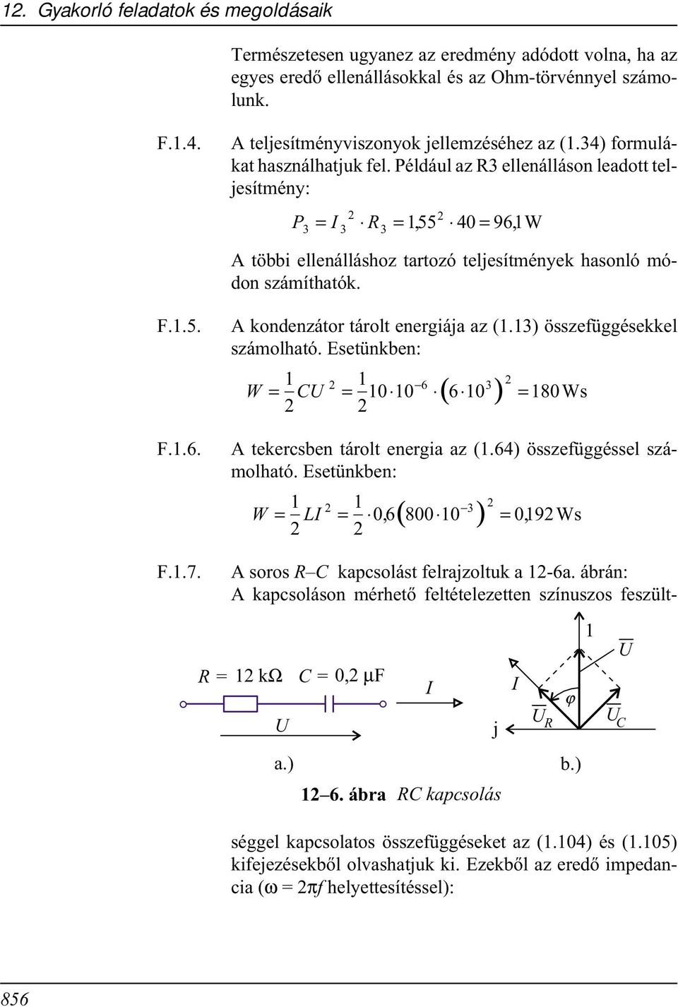 Például az R3 ellenálláson leadott teljesítmény: 3 3 P = I R = 55, 4= 96, W 3 többi ellenálláshoz tartozó teljesítmények hasonló módon számíthatók. kondenzátor tárolt energiája az (.