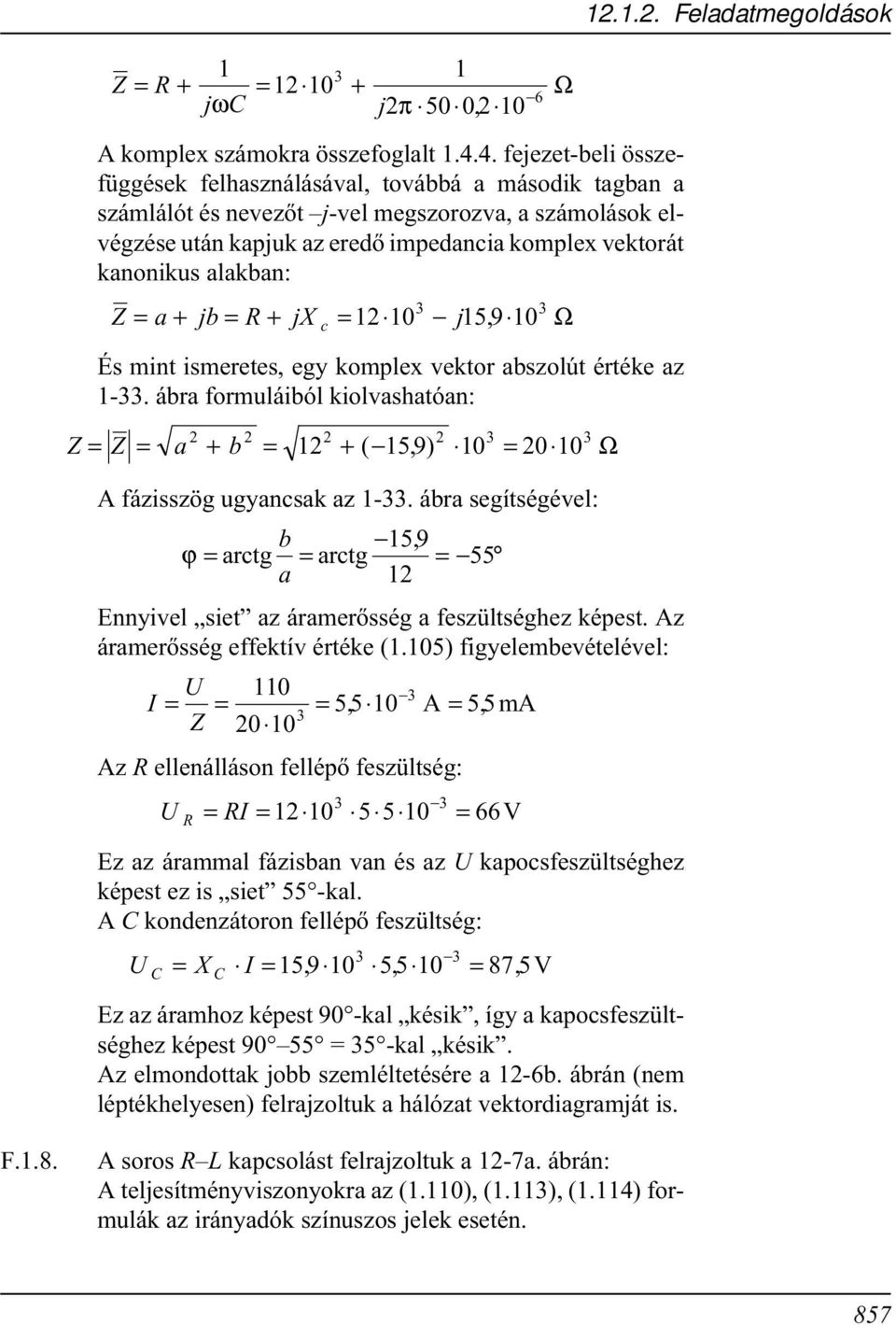 alakban: Z = a+ jb= R + jx = j5, 9 Ω c 3 3 És mint ismeretes, egy komplex vektor abszolút értéke az -33. ábra formuláiból kiolvashatóan: 3 3 Z = Z = a + b = + ( 5, 9) = Ω fázisszög ugyancsak az -33.