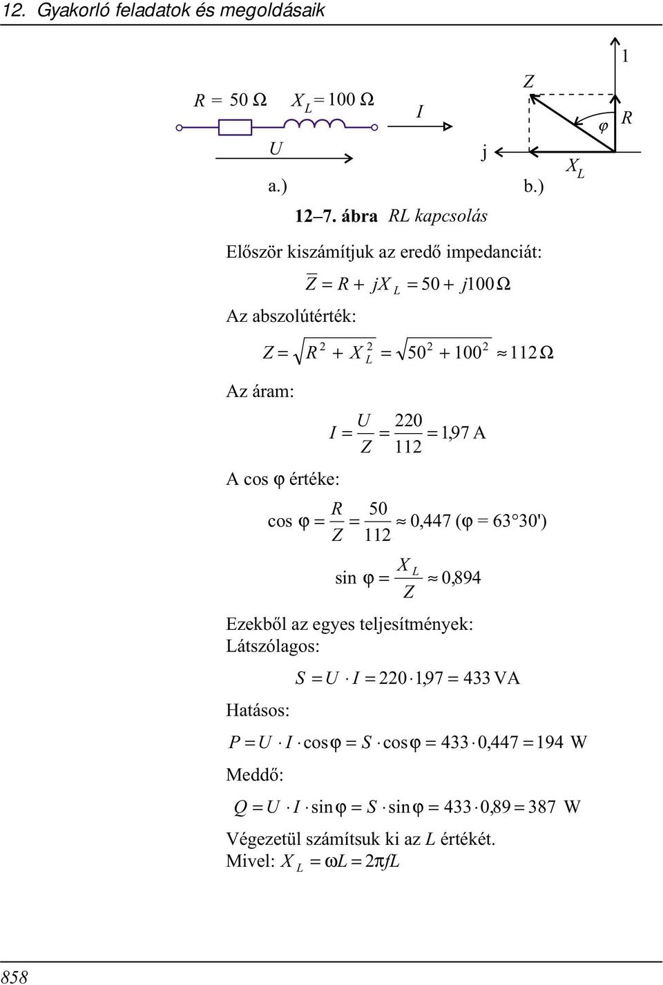 U I = = = Z 97, cos ϕ értéke: R 5 cos ϕ= =, 447 (ϕ = 63 3') Z X L sin ϕ=, 894 Z Ezekbõl az egyes teljesítmények: Látszólagos: S