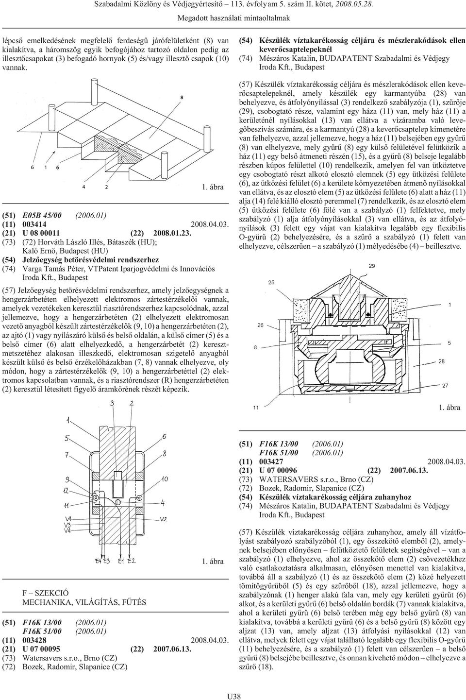 (73) (72) Horváth László Illés, Bátaszék (HU); Kaló Ernõ, (HU) Jelzõegység betörésvédelmi rendszerhez Varga Tamás Péter, VTPatent Iparjogvédelmi és Innovációs Iroda Kft.