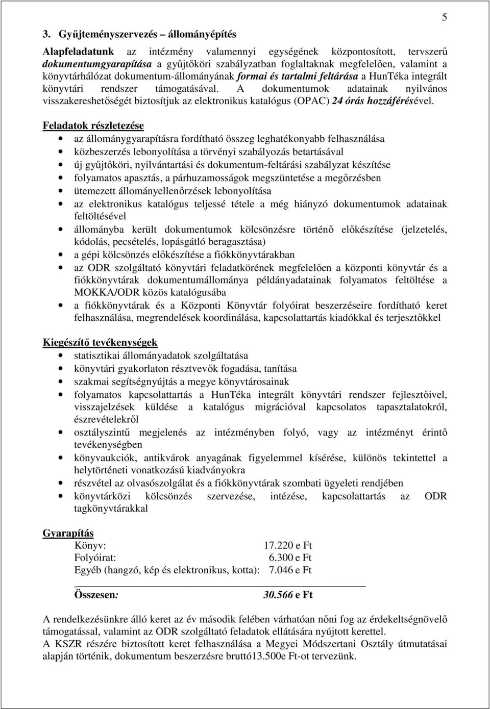 A dokumentumok adatainak nyilvános visszakereshetőségét biztosítjuk az elektronikus katalógus (OPAC) 24 órás hozzáférésével.