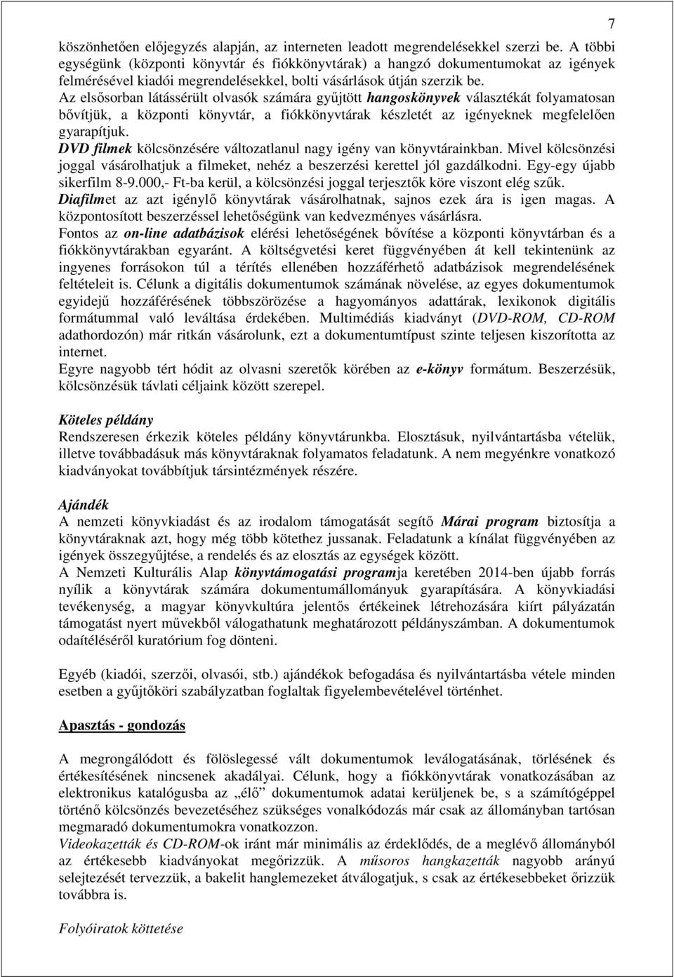 Az elsősorban látássérült olvasók számára gyűjtött hangoskönyvek választékát folyamatosan bővítjük, a központi könyvtár, a fiókkönyvtárak készletét az igényeknek megfelelően gyarapítjuk.