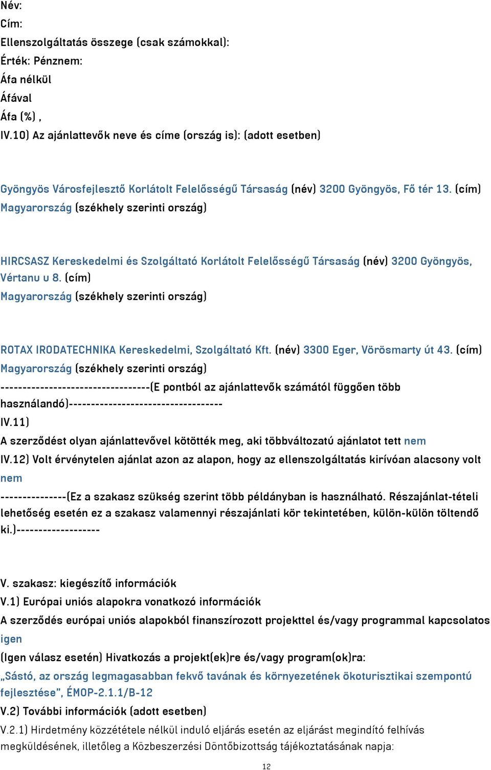 (cím) Magyarország (székhely szerinti ország) HIRCSASZ Kereskedelmi és Szolgáltató Korlátolt Felelősségű Társaság (név) 3200 Gyöngyös, Vértanu u 8.